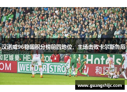 汉诺威96稳固积分榜前四地位，主场击败卡尔斯鲁厄