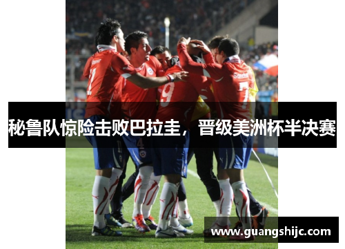 秘鲁队惊险击败巴拉圭，晋级美洲杯半决赛