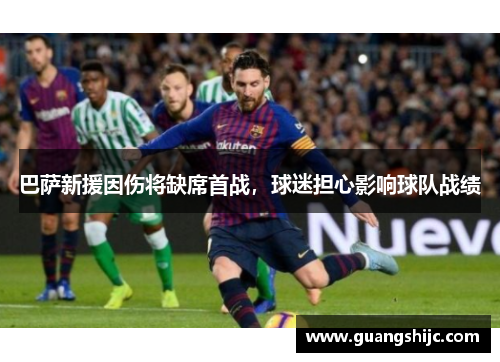 巴萨新援因伤将缺席首战，球迷担心影响球队战绩