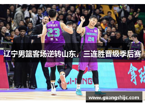 辽宁男篮客场逆转山东，三连胜晋级季后赛