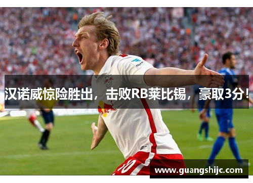 汉诺威惊险胜出，击败RB莱比锡，豪取3分！