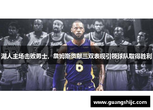 湖人主场击败勇士，詹姆斯贡献三双表现引领球队取得胜利