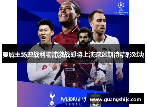 曼城主场迎战利物浦激战即将上演球迷期待精彩对决