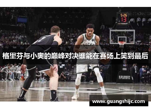 格里芬与小奥的巅峰对决谁能在赛场上笑到最后