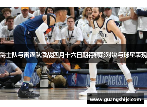 爵士队与雷霆队激战四月十六日期待精彩对决与球星表现